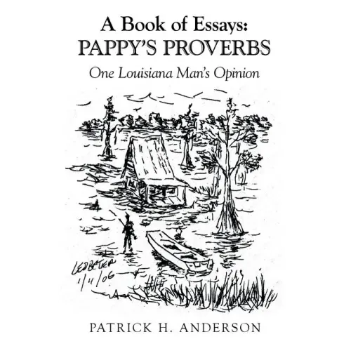 A Book of Essays: Pappy's Proverbs: One Louisiana Man's Opinion