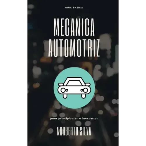 Guia Basica Mecanica Automotriz: para principiantes e inexpertos