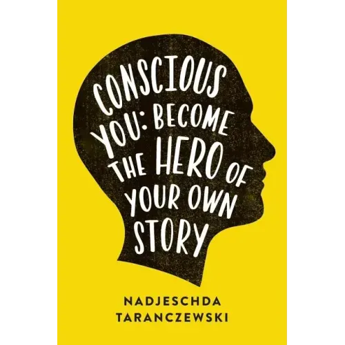 Conscious You: Become The Hero of Your Own Story