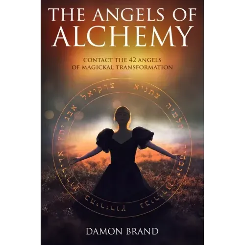 The Angels of Alchemy: Contact the 42 Angels of Magickal Transformation