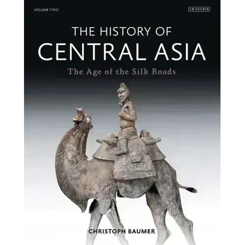 The History of Central Asia: The Age of the Silk Roads