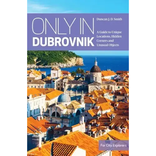 Only in Dubrovnik: A Guide to Unique Locations, Hidden Corners and Unusual Objects