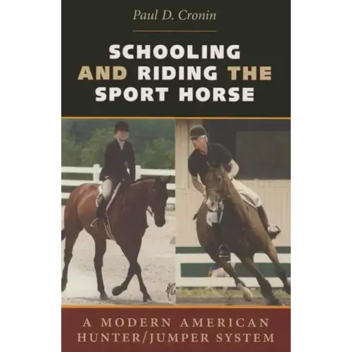 Schooling and Riding the Sport Horse: A Modern American Hunter/Jumper System