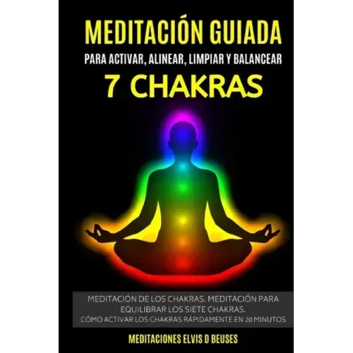 Meditación Guiada Para Activar, Alinear, Limpiar y Balancear Los 7 Chakras: Meditación De Los Chakras. Meditación Para Equilibrar Los Siete Chakras.Có