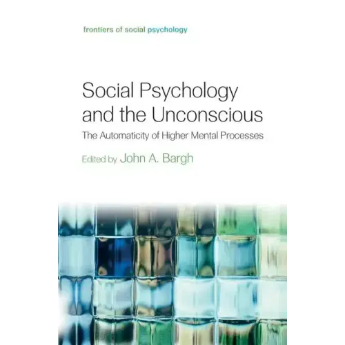 Social Psychology and the Unconscious: The Automaticity of Higher Mental Processes