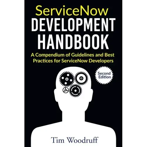 ServiceNow Development Handbook - Second Edition: A compendium of pro-tips, guidelines, and best practices for ServiceNow developers