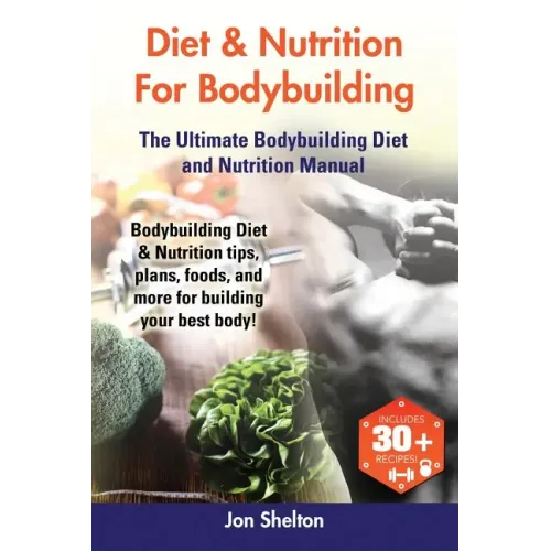 Diet & Nutrition For Bodybuilding: Bodybuilding Diet & Nutrition tips, plans, foods, and more for building your best body! The Ultimate Bodybuilding D