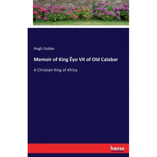 Memoir of King Ëyo VII of Old Calabar: A Christian King of Africa