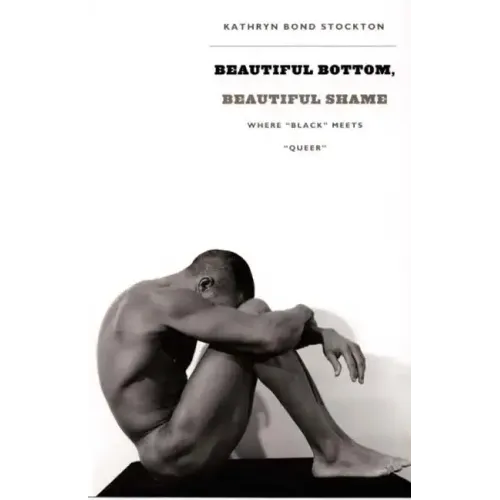 Beautiful Bottom, Beautiful Shame: Where "black" Meets "queer"