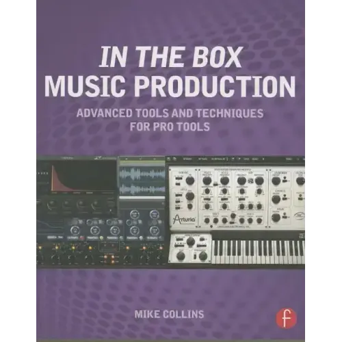 In the Box Music Production: Advanced Tools and Techniques for Pro Tools