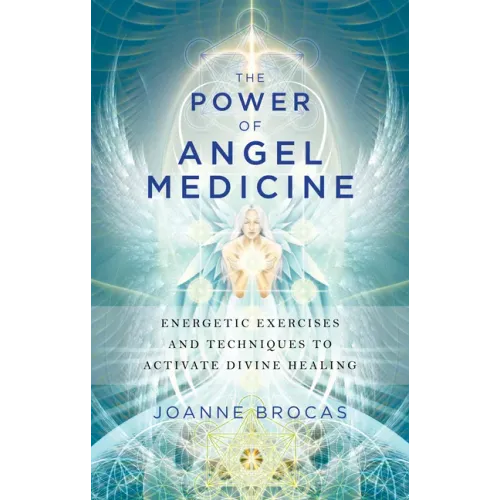 The Power of Angel Medicine: Energetic Exercises and Techniques to Activate Divine Healing