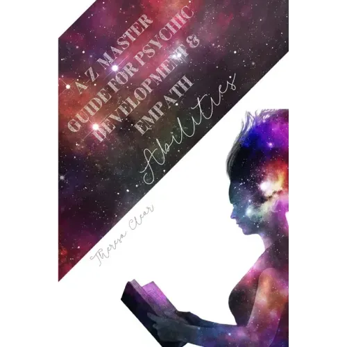 A-Z Master Guide For Psychic Development & Empath Abilities: Meditation Techniques For Highly Sensitive People - Find Seven Chakras, Meet Spirit Guide