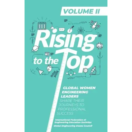 Rising To The Top: Volume II: Global Women Engineering Leaders Share their Journeys to Professional Success