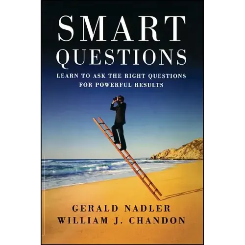 Smart Questions: Learn to Ask the Right Questions for Powerful Results