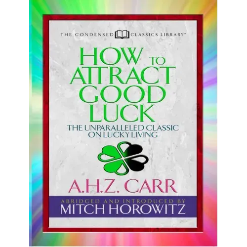 How to Attract Good Luck (Condensed Classics): The Unparalleled Classic on Lucky Living