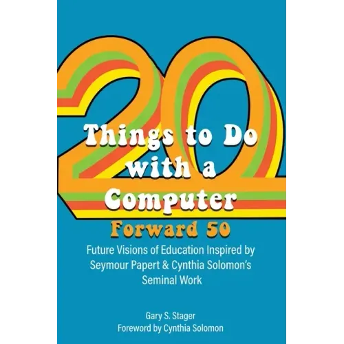 Twenty Things to Do with a Computer Forward 50: Future Visions of Education Inspired by Seymour Papert and Cynthia Solomon's Seminal Work
