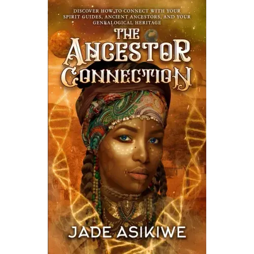 The Ancestor Connection: Discover How to Connect With Your Spirit Guides, Ancient Ancestors, and Your Genealogical Heritage