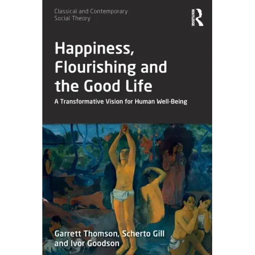 Happiness, Flourishing and the Good Life: A Transformative Vision for Human Well-Being