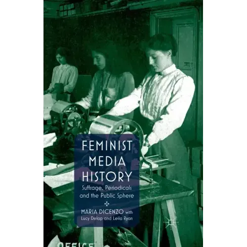 Feminist Media History: Suffrage, Periodicals and the Public Sphere
