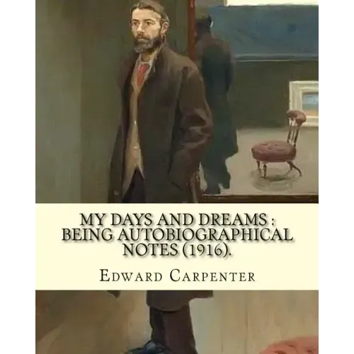 My days and dreams: being autobiographical notes (1916). By: Edward Carpenter: With portraits and illustrations