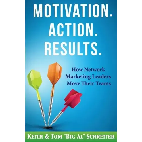 Motivation. Action. Results.: How Network Marketing Leaders Move Their Teams
