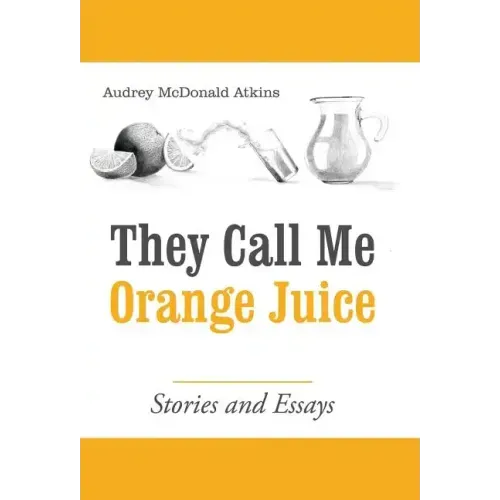 They Call Me Orange Juice: Stories and Essays