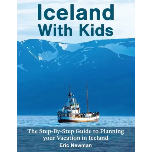 Iceland With Kids: The Step-By-Step Guide to Planning Your Vacation in Iceland