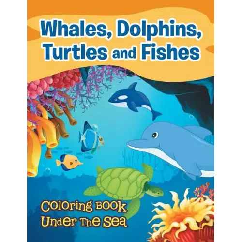 Whales, Dolphins, Turtles and Fishes: Coloring Book Under The Sea