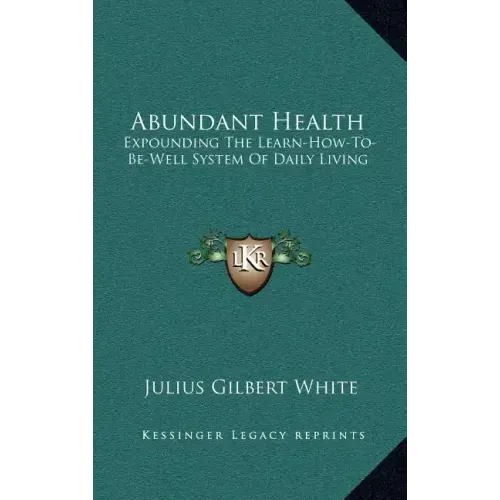 Abundant Health: Expounding the Learn-How-To-Be-Well System of Daily Living