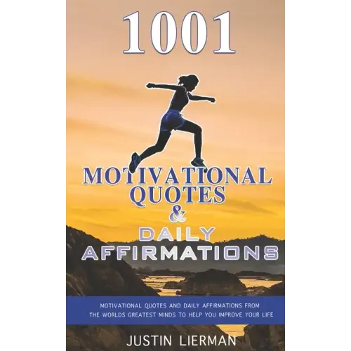 1001 Motivational Quotes & Daily Affirmations: Motivational Quotes and Daily Affirmations from The Worlds Greatest Minds To Help You Improve Your Life