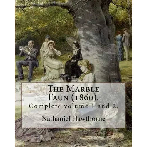The Marble Faun (1860). By: Nathaniel Hawthorne: (Complete volume 1 and 2). The Marble Faun: Or, The Romance of Monte Beni, also known by the Brit