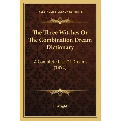 The Three Witches Or The Combination Dream Dictionary: A Complete List Of Dreams (1891)