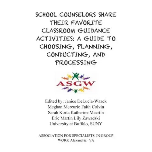 School Counselors Share Their Favorite Classroom Guidance Activities: A Guide To: A Guide To Choosing, Planning, Conducting, and Processing