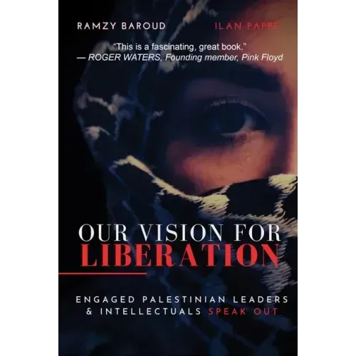 Our Vision for Liberation: Engaged Palestinian Leaders & Intellectuals Speak Out