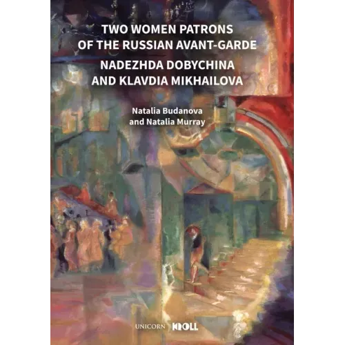 Two Women Patrons of the Russian Avant-Garde: Nadezhda Dobychina and Klavdia Mikhailova