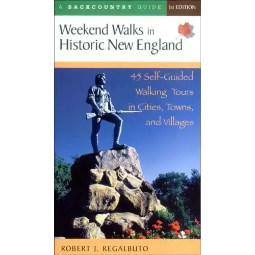 Weekend Walks in Historic New England: 45 Self-Guided Walking Tours in Cities, Towns, and Villages