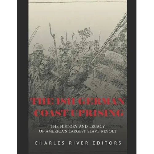 The 1811 German Coast Uprising: The History and Legacy of America's Largest Slave Revolt