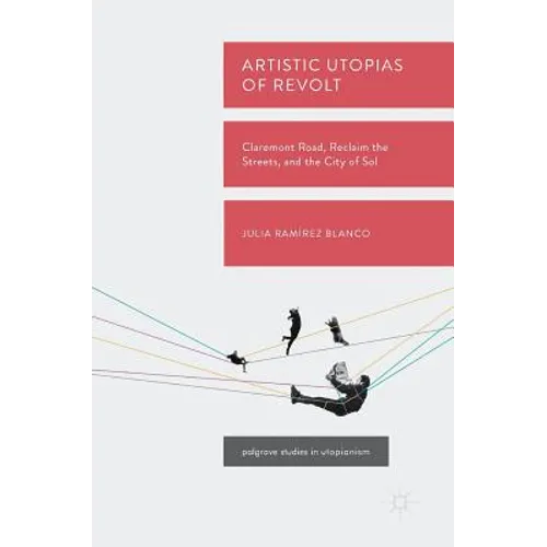 Artistic Utopias of Revolt: Claremont Road, Reclaim the Streets, and the City of Sol