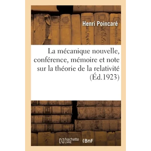 La Mécanique Nouvelle, Conférence, Mémoire Et Note Sur La Théorie de la Relativité