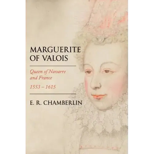 Marguerite of Valois: Queen of Navarre and France, 1553-1615