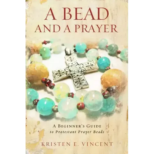 A Bead and a Prayer: A Beginner's Guide to Protestant Prayer Beads