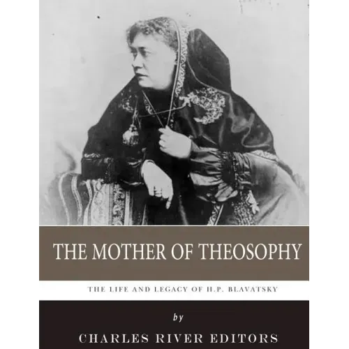 The Mother of Theosophy: The Life and Legacy of H.P. Blavatsky