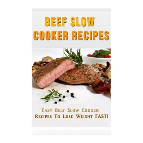 Beef Slow Cooker Recipes: Easy Beef Slow Cooker Recipes to Lose Weight FAST!