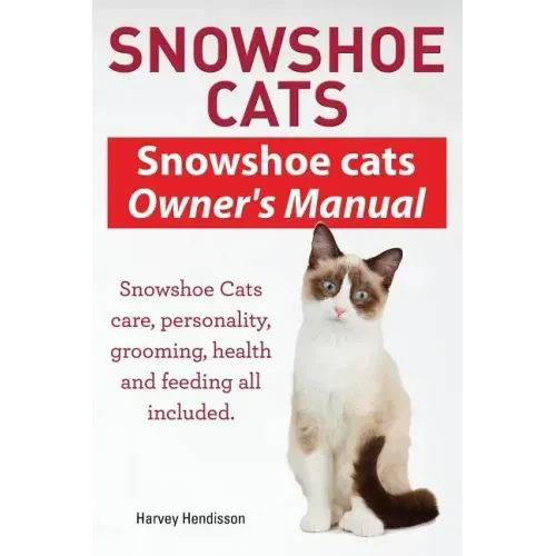Snowshoe Cats. Snowshoe Cats Owner's Manual. Snowshoe Cats Care, Personality, Grooming, Feeding and Health All Included.