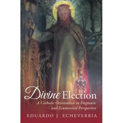 Divine Election: A Catholic Orientation in Dogmatic and Ecumenical Perspective