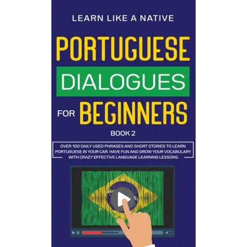 Portuguese Dialogues for Beginners Book 2: Over 100 Daily Used Phrases & Short Stories to Learn Portuguese in Your Car. Have Fun and Grow Your Vocabul