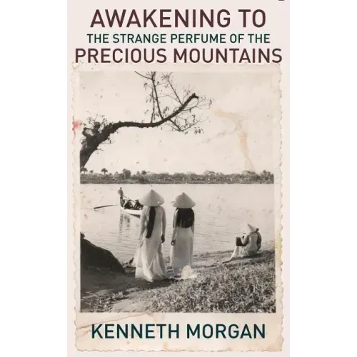 Awakening to the Strange Perfume of the Precious Mountains: A Memoir of Friendship and Beauty in the Viet Nam War
