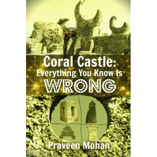 Coral Castle: Everything You Know Is Wrong