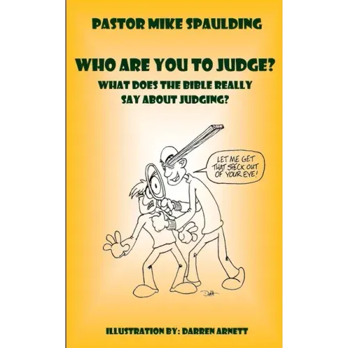 Who Are You To Judge?: What Does The Bible Really Say About Judging?