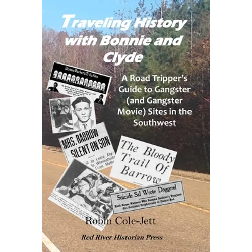 Traveling History With Bonnie and Clyde: A Road Tripper's Guide to Gangster (and Gangster Movie) Sites in the Southwest